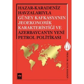 Hazar - Karadeniz Havzalarıyla Güney Kafkasya’nın Jeoekonomik Karakteristiği ve Azerbaycan’ın Yeni Petrol Politikası - Ali M. Hasanov