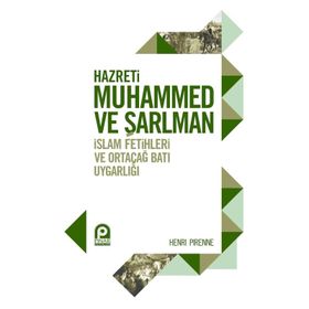 HAZRETI MUHAMMED VE ŞARLMAN İSLAM FETIHLERI VE ORTAÇAĞ BATI UYGARLIĞI - HENRI PIRENNE