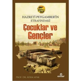 Hazreti Peygamberimizin Etrafındaki Çocuklar ve Gençler - Adem Apak