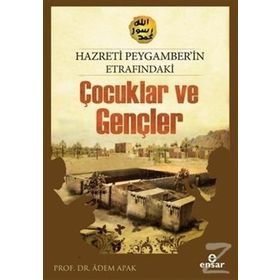 Hazreti Peygamberimizin Etrafındaki Çocuklar ve Gençler - Adem Apak