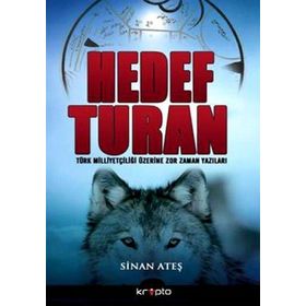 HEDEF TURAN TÜRK MİLLİYETÇİLİĞİ ÜZERİNE ZOR ZAMAN YAZILARI - SINAN ATEŞ