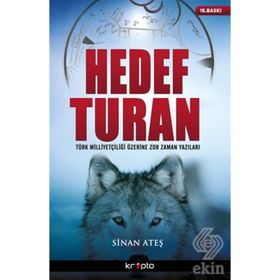 HEDEF TURAN TÜRK MİLLİYETÇİLİĞİ ÜZERİNE ZOR ZAMAN YAZILARI - SINAN ATEŞ