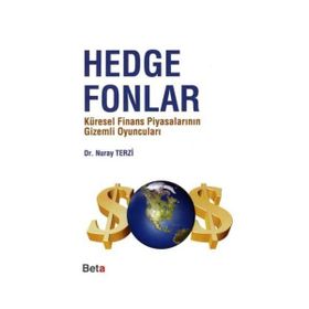 HEDGE FONLARI KÜRESEL FINANS PİYASALARININ GIZEMLI OYUNCULARI - NURAY TERZI