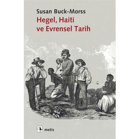 Hegel, Haiti ve Evrensel Tarih - Susan Buck-Morss