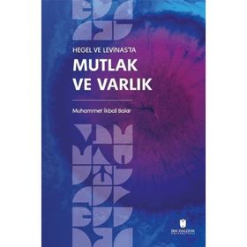 Hegel ve Levinas'ta Mutlak ve Varlık Muhammet İkbal Bakır