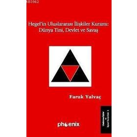 HEGEL´IN ULUSLARARASI İLİŞKİLER KURAMI: DÜNYA TINI, DEVLET VE SAVAŞ - FARUK YALVAÇ