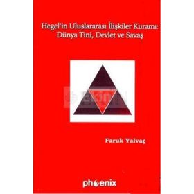 HEGEL´IN ULUSLARARASI İLİŞKİLER KURAMI: DÜNYA TINI, DEVLET VE SAVAŞ - FARUK YALVAÇ