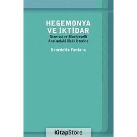 HEGEMONYA VE İKTIDAR GRAMSCI VE MACHIAVELLI ARASINDAKI ILIŞKI ÜZERINE - BENEDETTO FONTANA