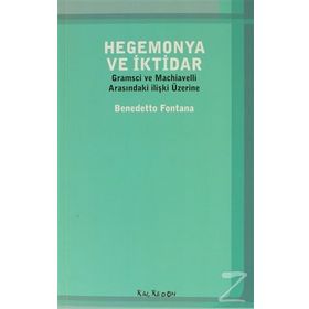 HEGEMONYA VE İKTIDAR GRAMSCI VE MACHIAVELLI ARASINDAKI ILIŞKI ÜZERINE - BENEDETTO FONTANA
