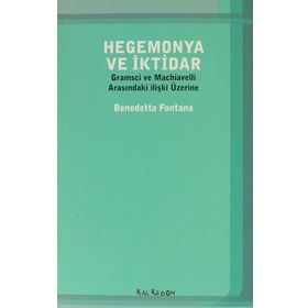 HEGEMONYA VE İKTIDAR GRAMSCI VE MACHIAVELLI ARASINDAKI ILIŞKI ÜZERINE - BENEDETTO FONTANA