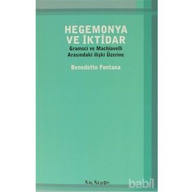 HEGEMONYA VE İKTIDAR GRAMSCI VE MACHIAVELLI ARASINDAKI ILIŞKI ÜZERINE - BENEDETTO FONTANA