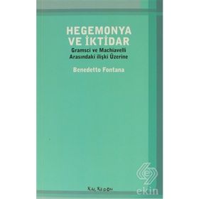 HEGEMONYA VE İKTIDAR GRAMSCI VE MACHIAVELLI ARASINDAKI ILIŞKI ÜZERINE - BENEDETTO FONTANA