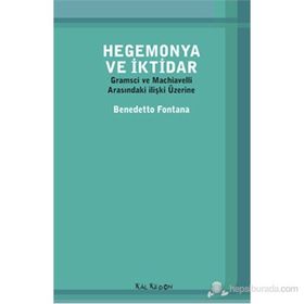 HEGEMONYA VE İKTIDAR GRAMSCI VE MACHIAVELLI ARASINDAKI ILIŞKI ÜZERINE - BENEDETTO FONTANA