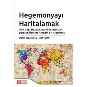 Hegemonyayı Haritalamak Türk Coğrafyacılığındaki Entelektüel Değişim Üzerine Ampirik Bir Araştırma Erdem Bekaroğlu Suat Yazan