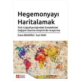 Hegemonyayı Haritalamak Türk Coğrafyacılığındaki Entelektüel Değişim Üzerine Ampirik Bir Araştırma Erdem Bekaroğlu Suat Yazan