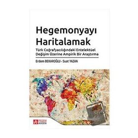 Hegemonyayı Haritalamak Türk Coğrafyacılığındaki Entelektüel Değişim Üzerine Ampirik Bir Araştırma Erdem Bekaroğlu Suat Yazan