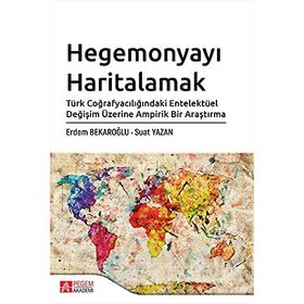 Hegemonyayı Haritalamak Türk Coğrafyacılığındaki Entelektüel Değişim Üzerine Ampirik Bir Araştırma Erdem Bekaroğlu Suat Yazan
