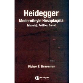 HEIDEGGER MODERNITEYLE HESAPLAŞMA TEKNOLOJI- POLITIKA- SANAT - MICHAEL E. ZIMMERMAN
