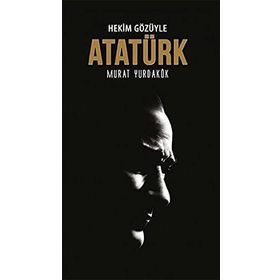 Hekim Gözüyle Atatürk - Murat Yurdakök
