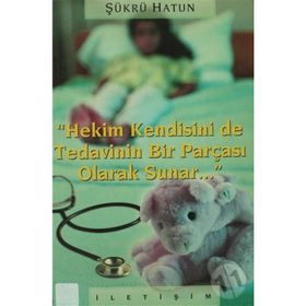 HEKIM KENDISINI DE TEDAVININ BIR PARÇASI OLARAK SUNAR - ŞÜKRÜ HATUN