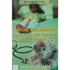 HEKIM KENDISINI DE TEDAVININ BIR PARÇASI OLARAK SUNAR - ŞÜKRÜ HATUN