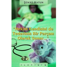HEKIM KENDISINI DE TEDAVININ BIR PARÇASI OLARAK SUNAR - ŞÜKRÜ HATUN