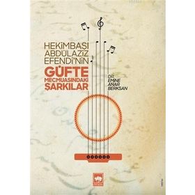 Hekimbaşı Abdülaziz Efendinin Güfte Mecmuasındaki Şarkılar - Emine Anar Berksan