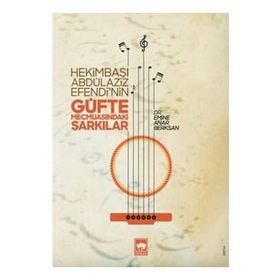 Hekimbaşı Abdülaziz Efendinin Güfte Mecmuasındaki Şarkılar - Emine Anar Berksan