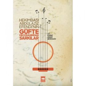 Hekimbaşı Abdülaziz Efendinin Güfte Mecmuasındaki Şarkılar - Emine Anar Berksan