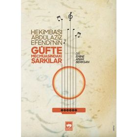 Hekimbaşı Abdülaziz Efendinin Güfte Mecmuasındaki Şarkılar - Emine Anar Berksan