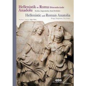 Hellenistik ve Roma Dönemlerinde Anadolu: Krallar İmparatorlar Kent Devletleri: Krallar, İmparatorlar ve Kent Devletleri - Oğuz Tekin