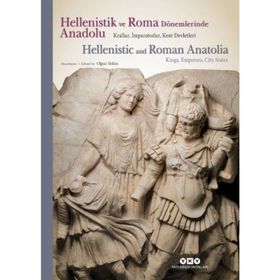 Hellenistik ve Roma Dönemlerinde Anadolu: Krallar İmparatorlar Kent Devletleri: Krallar, İmparatorlar ve Kent Devletleri - Oğuz Tekin