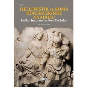 Hellenistik ve Roma Dönemlerinde Anadolu: Krallar İmparatorlar Kent Devletleri: Krallar, İmparatorlar ve Kent Devletleri - Oğuz Tekin