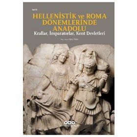 Hellenistik ve Roma Dönemlerinde Anadolu: Krallar İmparatorlar Kent Devletleri: Krallar, İmparatorlar ve Kent Devletleri - Oğuz Tekin