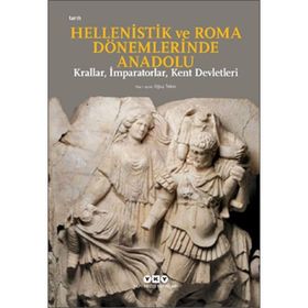 Hellenistik ve Roma Dönemlerinde Anadolu: Krallar İmparatorlar Kent Devletleri: Krallar, İmparatorlar ve Kent Devletleri - Oğuz Tekin