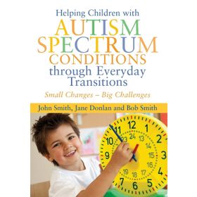 Helping Children with Autism Spectrum Conditions through Everyday Transitions: Small Changes - Big Challenges