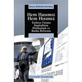 HEM HASIMIZ HEM HISIMIZ TÜRKİYE FINANS KAPITALIZM DÖNÜŞÜMÜ VE BANKA REFORMU - DERYA GÜLTEKİN KARATAŞ