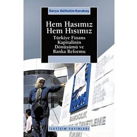 HEM HASIMIZ HEM HISIMIZ TÜRKİYE FINANS KAPITALIZM DÖNÜŞÜMÜ VE BANKA REFORMU - DERYA GÜLTEKİN KARATAŞ
