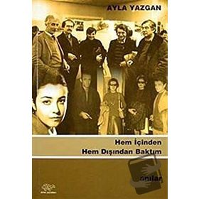 HEM İÇİNDEN HEM DIŞINDAN BAKTIM - AYLA YAZGAN