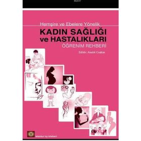 HEMŞİRE VE EBELERE YÖNELİK KADIN SAĞLIĞI VE HASTALIKLARI ÖĞRENİM REHBERI - ANAHIT COŞKUN