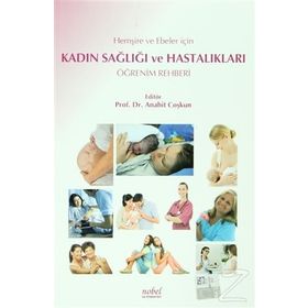 HEMŞİRE VE EBELERE YÖNELİK KADIN SAĞLIĞI VE HASTALIKLARI ÖĞRENİM REHBERI - ANAHIT COŞKUN