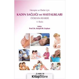 HEMŞİRE VE EBELERE YÖNELİK KADIN SAĞLIĞI VE HASTALIKLARI ÖĞRENİM REHBERI - ANAHIT COŞKUN