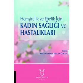Hemşirelik Ve Ebelik Için Kadın Sağlığı Ve Hastalıkları - Hediye Arslan Özkan