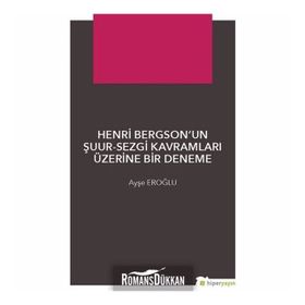 Henri Bergsonun Şuur - Sezgi Kavramları Üzerine Bir Deneme - Ayşe Eroğlu