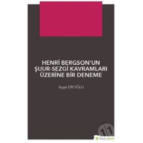 Henri Bergsonun Şuur - Sezgi Kavramları Üzerine Bir Deneme - Ayşe Eroğlu