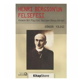 HENRY BERGSON'UN FELSEFESI KOZMIK BIR FÜG GIBI GELİŞEN DÜNYA GÖRÜŞÜ - DİNÇER YILDIZ