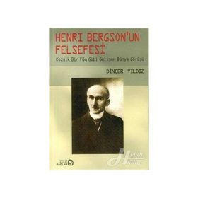 HENRY BERGSON'UN FELSEFESI KOZMIK BIR FÜG GIBI GELİŞEN DÜNYA GÖRÜŞÜ - DİNÇER YILDIZ