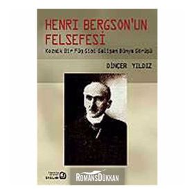 HENRY BERGSON'UN FELSEFESI KOZMIK BIR FÜG GIBI GELİŞEN DÜNYA GÖRÜŞÜ - DİNÇER YILDIZ