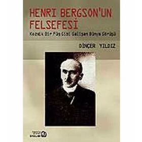 HENRY BERGSON'UN FELSEFESI KOZMIK BIR FÜG GIBI GELİŞEN DÜNYA GÖRÜŞÜ - DİNÇER YILDIZ
