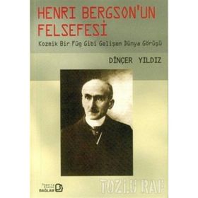HENRY BERGSON'UN FELSEFESI KOZMIK BIR FÜG GIBI GELİŞEN DÜNYA GÖRÜŞÜ - DİNÇER YILDIZ